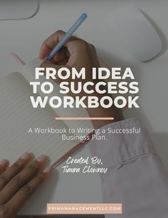 from idea to success workbook a workbook to writing a successful business plan 1st edition tiauna clowney