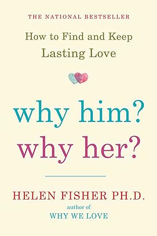 why him why her how to find and keep lasting love 1st edition helen fisher 0805091521, 978-0805091526