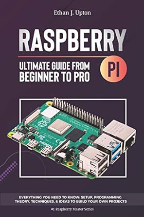 raspberry pi 4 ultimate guide from beginner to pro everything you need to know setup programming theory