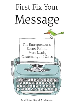 first fix your meessage the entrepreneurs secret path to more leads customers and sales 1st edition matthew