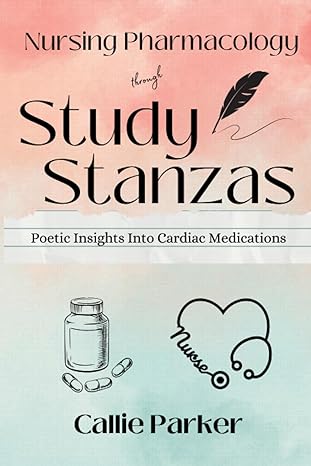 nursing pharmacology through study stanzas poetic insights into cardiac medications 1st edition callie parker