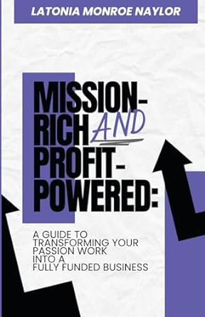 mission rich and profit powered a guide to transforming your passion work into a fully funded business 1st