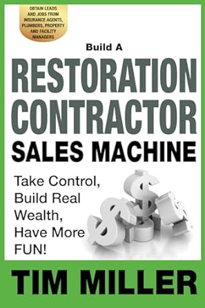 build a restoration contractor sales machine take control build real wealth have more fun obtain leads and