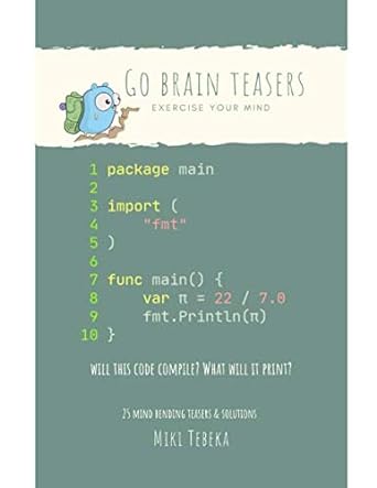 go brain teasers 25 brain teasers to tickle your mind and make you a better go developer 1st edition miki