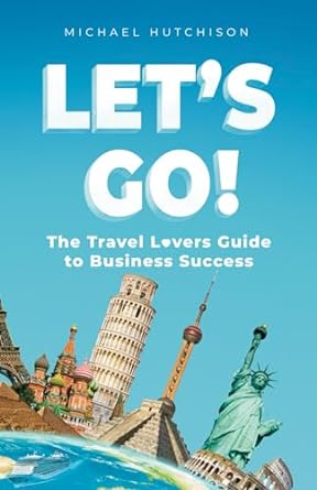 lets go the travel lovers guide to business success 1st edition michael hutchison b0cqf4tt37, 979-8871943335