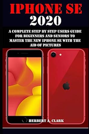iphone se 2020 a complete step by step users guide for beginners and seniors to master the new iphone se with