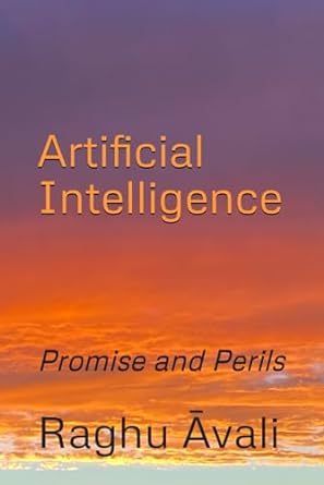 artificial intelligence promise and perils 1st edition raghu avali b0clz2h6w7, 979-8865265764