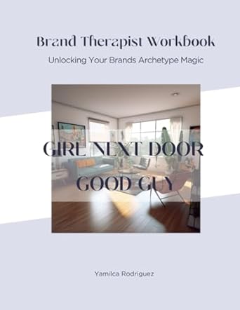 brand therapist workbook girl next door/good guy unlocking your brands archetype magic 1st edition yamilca