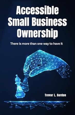 accessible small business ownership there is more than one way to have it 1st edition trevor l gordon