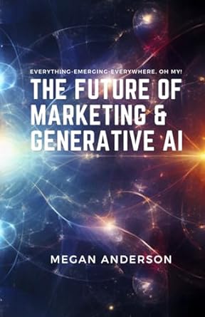 everything emerging everywhere oh my the future of marketing and generative ai 1st edition megan anderson