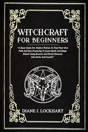 witchcraft for beginners a basic guide for modern witches to find their own path and start practicing to