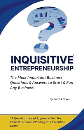 inquisitive entrepreneurship the most important business questions and answers to start and run any business