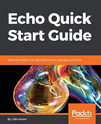 echo quick start guide build lightweight and high performance web apps with echo 1st edition j ben huson