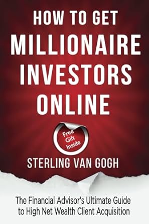 how to get millionaire investors online the financial advisors ultimate guide to high net wealth client