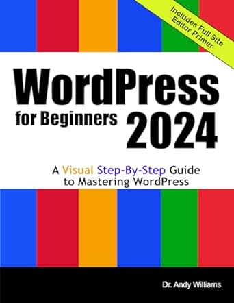 wordpress for beginners 2024 a visual step by step guide to mastering wordpress 1st edition dr andy williams
