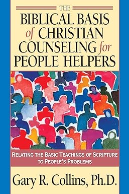 the biblical basis of christian counseling for people helpers relating the basic teachings of scripture to