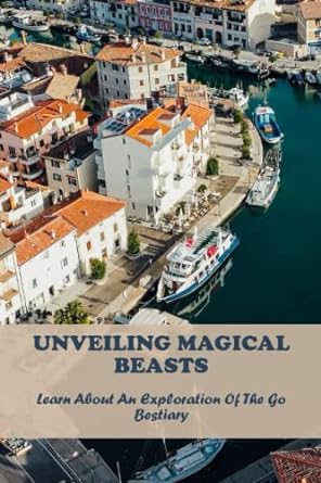 unveiling magical beasts learn about an exploration of the go bestiary 1st edition jarrett dedominicis