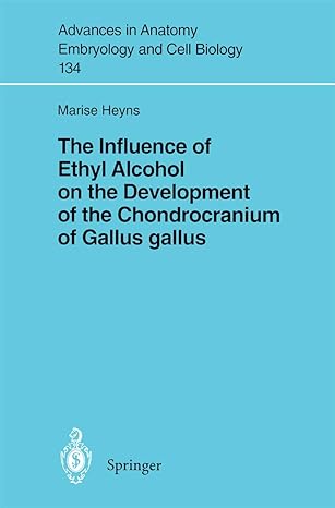 the influence of ethyl alcohol on the development of the chondrocranium of gallus gallus 1st edition marise