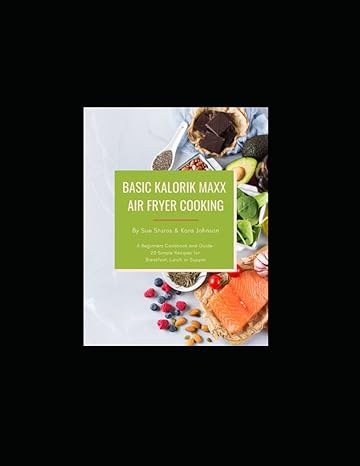 basic kalorik maxx air fryer cooking a beginners cookbook and how to use guide with twenty simple recipes for