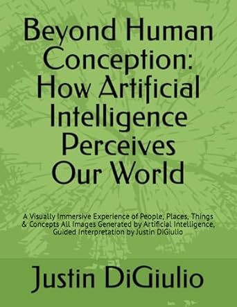 beyond human conception how artificial intelligence perceives our world a visually immersive experience of