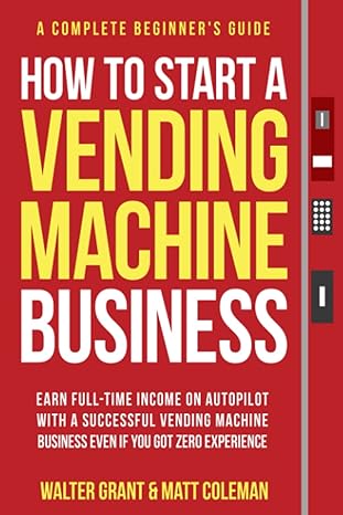 how to start a vending machine business earn full time income on autopilot with a successful vending machine