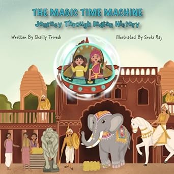 the magic time machine journey through indian history 1st edition shailly trivedi ,sruti raj 979-8398397741