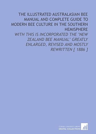 the illustrated australasian bee manual and complete guide to modern bee culture in the southern hemisphere