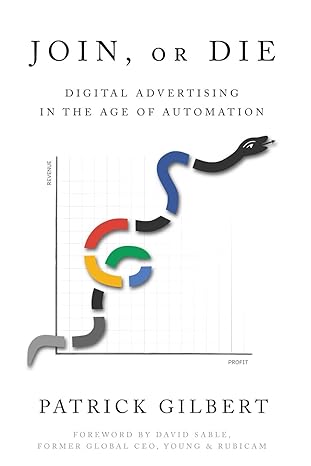 join or die digital advertising in the age of automation 1st edition patrick gilbert 1632217686,