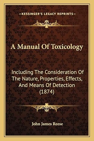 a manual of toxicology including the consideration of the nature properties effects and means of detection