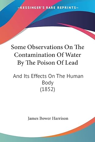 some observations on the contamination of water by the poison of lead and its effects on the human body 1st