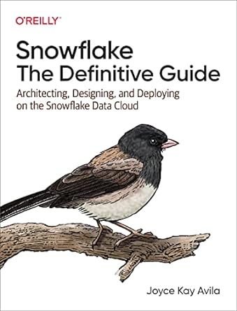 snowflake the definitive guide architecting designing and deploying on the snowflake data cloud 1st edition