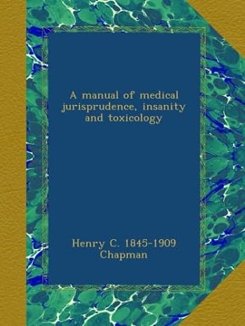 a manual of medical jurisprudence insanity and toxicology 1st edition henry c 1845 1909 chapman b00ad5iwh0