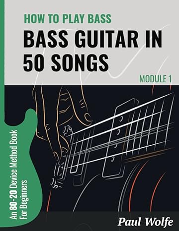 how to play bass guitar in 50 songs module 1 an 80 20 device method book for beginners 1st edition paul wolfe