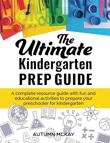 the ultimate kindergarten prep guide a complete resource guide with fun and educational activities to prepare