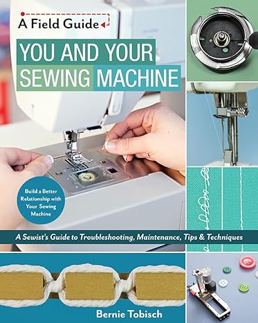 you and your sewing machine a sewist s guide to troubleshooting maintenance tips and techniques 1st edition