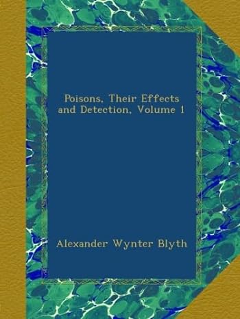 poisons their effects and detection volume 1 1st edition alexander wynter blyth b00aoi9fq8