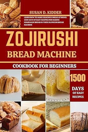 zojirushi bread machine cookbook for beginners learn how to make delicious bread at home 1500 days of easy