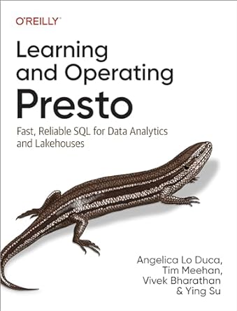 learning and operating presto fast reliable sql for data analytics and lakehouses 1st edition angelica lo