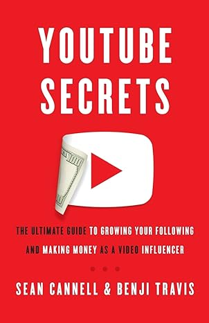 youtube secrets the ultimate guide to growing your following and making money as a video influencer 1st
