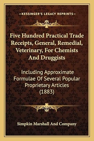 five hundred practical trade receipts general remedial veterinary for chemists and druggists including