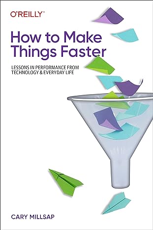 how to make things faster lessons in performance from technology and everyday life 1st edition cary millsap