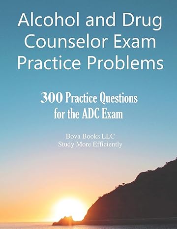 alcohol and drug counselor exam practice problems 300 practice questions for the adc exam 1st edition bova