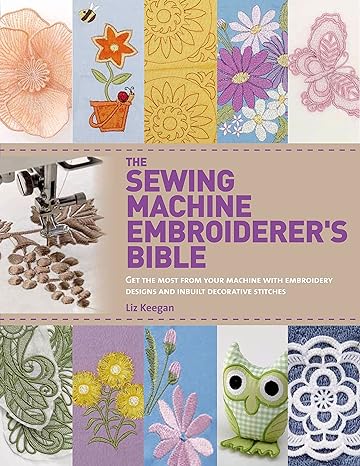 the sewing machine embroiderer s bible get the most from your machine with embroidery designs and inbuilt