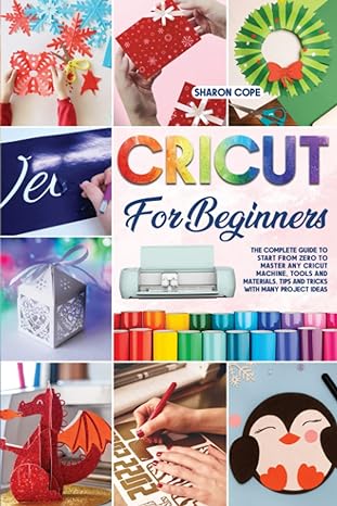 cricut for beginners the complete guide to start from zero to master any cricut machine tools and materials