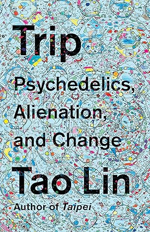 trip psychedelics alienation and change 1st edition tao lin 1101974516, 978-1101974513