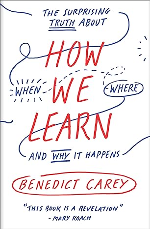 how we learn the surprising truth about when where and why it happens 1st edition benedict carey 0812984293,