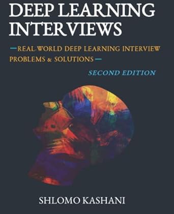 deep learning interviews hundreds of fully solved job interview questions from a wide range of key topics in