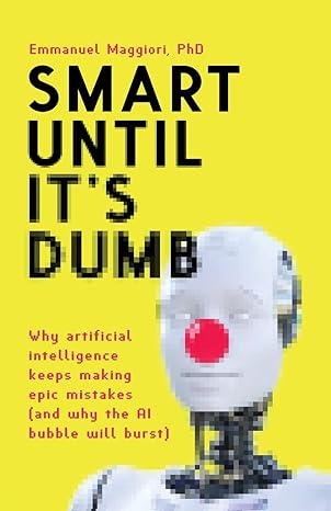 smart until it s dumb why artificial intelligence keeps making epic mistakes 1st edition emmanuel maggiori