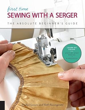 first time sewing with a serger the absolute beginner s guide learn by doing step by step basics + 9 projects