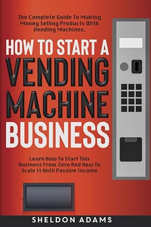 how to start a vending machine business the complete guide to making money selling products with vending